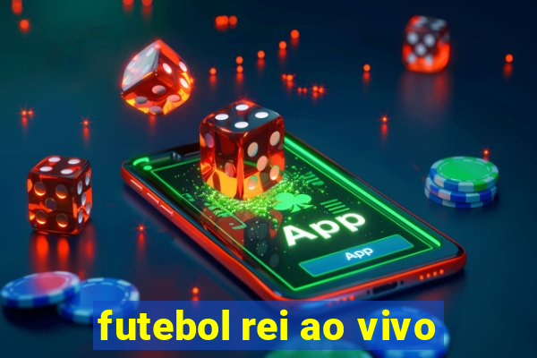 futebol rei ao vivo